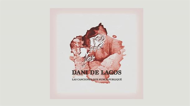 Dani de Lagos nos presenta ''Las canciones que nunca publiqué''