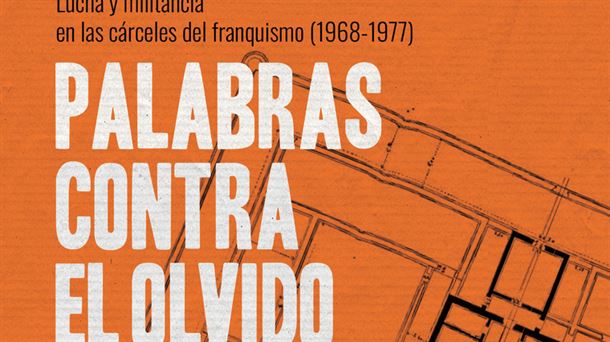 'Palabras contra en Olvido, lucha y militancia en las cárceles del franquiesta 1968-1877'