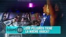 Los peligros de la noche vasca, esta noche en 'Equipo ED'