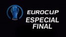 Especial final Eurocup, hoy, a partir de las 20:00