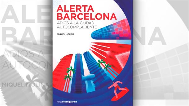 Miquel Molina: "Alerta Barcelona. Adiós a la ciudad  autocomplaciente"