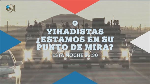 Reportaje 'Yihadistas, ¿estamos en su punto de mira?'