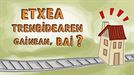 Etxea trenbidearen gainean, bai?