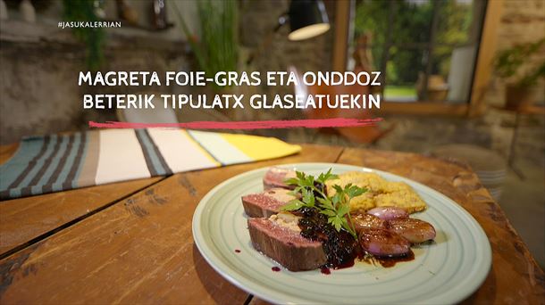 Magreta foie-gras eta onddoz beterik tipulatx glaseatuekin