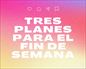 Tres planes para el fin de semana