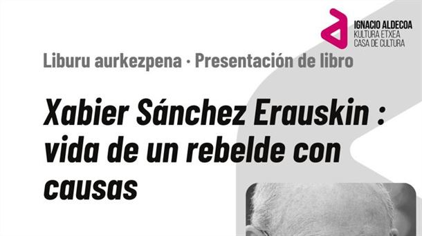 'Xabier Sánchez Erauskin, vida de un rebelde con causas'