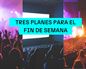 Tres planes para el fin de semana