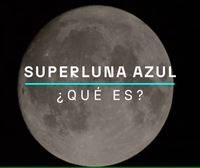 Superluna azul, un fenómeno del que podemos disfrutar en contadas ocasiones